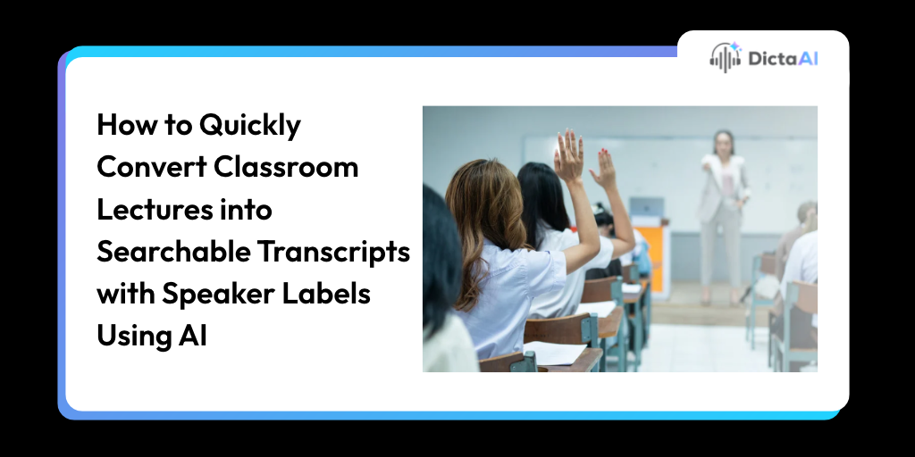 How to Quickly Convert Classroom Lectures into Searchable Transcripts with Speaker Labels Using AI
